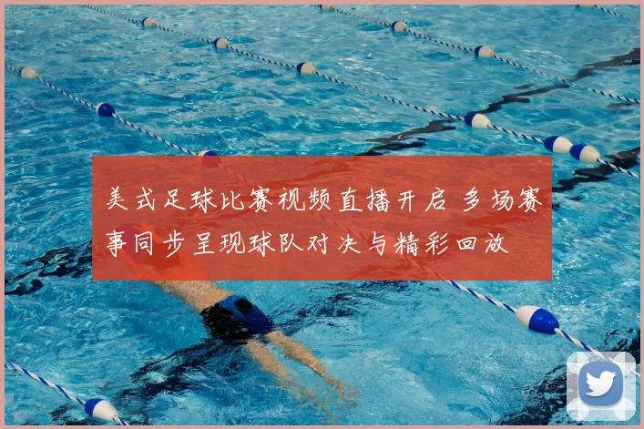 美式足球比赛视频直播开启 多场赛事同步呈现球队对决与精彩回放