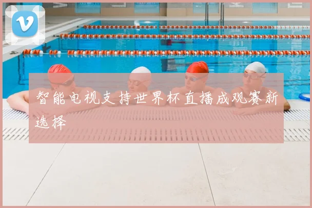 智能电视支持世界杯直播成观赛新选择